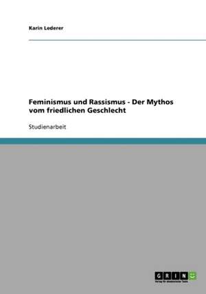 Feminismus und Rassismus - Der Mythos vom friedlichen Geschlecht de Karin Lederer