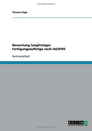 Bewertung langfristiger Fertigungsaufträge nach IAS/IFRS de Thomas Gipp