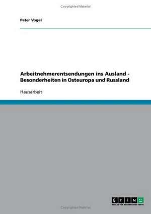 Arbeitnehmerentsendungen ins Ausland - Besonderheiten in Osteuropa und Russland de Peter Vogel