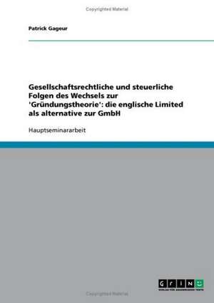 Gesellschaftsrechtliche und steuerliche Folgen des Wechsels zur 'Gründungstheorie': die englische Limited als alternative zur GmbH de Patrick Gageur