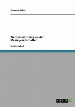 Wachstumsstrategien der Messegesellschaften de Sebastian Selzer