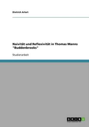 Naivität und Reflexivität in Thomas Manns "Buddenbrooks" de Dietrich Arlart