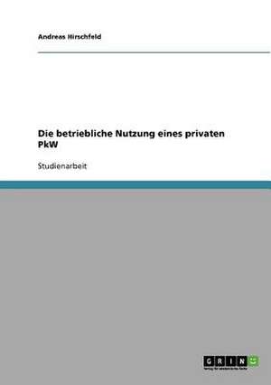 Die betriebliche Nutzung eines privaten PkW de Andreas Hirschfeld