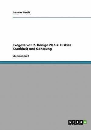 Exegese von 2. Könige 20,1-7: Hiskias Krankheit und Genesung de Andreas Wendt