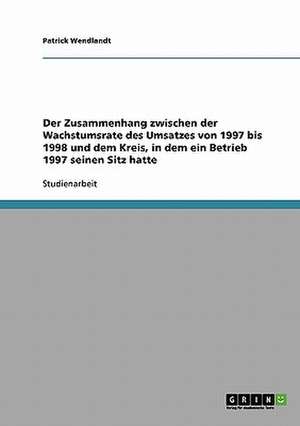 Der Zusammenhang zwischen der Wachstumsrate des Umsatzes von 1997 bis 1998 und dem Kreis, in dem ein Betrieb 1997 seinen Sitz hatte de Patrick Wendlandt