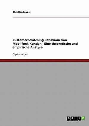 Customer Switching Behaviour von Mobilfunk-Kunden - Eine theoretische und empirische Analyse de Christian Faupel