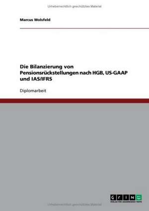 Die Bilanzierung von Pensionsrückstellungen nach HGB, US-GAAP und IAS/IFRS de Marcus Wolsfeld