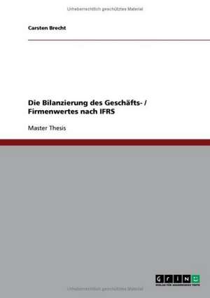 Die Bilanzierung des Geschäfts- / Firmenwertes nach IFRS de Carsten Brecht