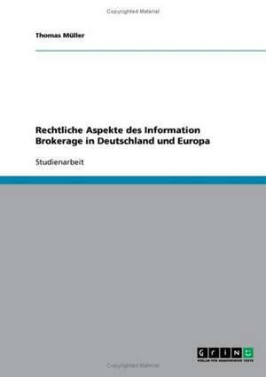 Rechtliche Aspekte des Information Brokerage in Deutschland und Europa de Thomas. Müller