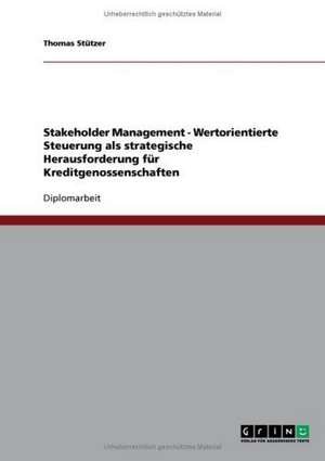 Stakeholder Management - Wertorientierte Steuerung als strategische Herausforderung für Kreditgenossenschaften de Thomas Stützer