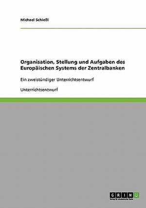 Organisation, Stellung und Aufgaben des Europäischen Systems der Zentralbanken de Michael Schießl