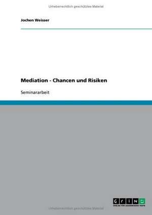 Mediation - Chancen und Risiken de Jochen Weisser