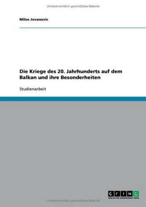 Die Kriege des 20. Jahrhunderts auf dem Balkan und ihre Besonderheiten de Milos Jovanovic