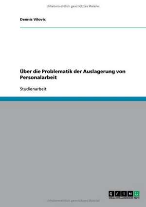 Über die Problematik der Auslagerung von Personalarbeit de Dennis Vilovic