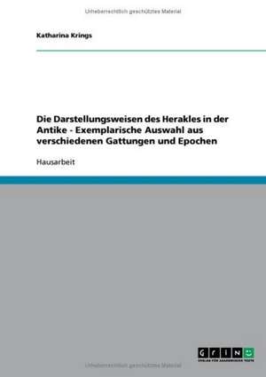 Die Darstellungsweisen des Herakles in der Antike - Exemplarische Auswahl aus verschiedenen Gattungen und Epochen de Katharina Krings