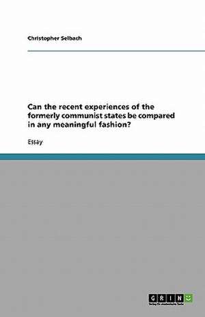 Can the recent experiences of the formerly communist states be compared in any meaningful fashion? de Christopher Selbach