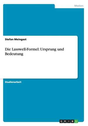 Die Lasswell-Formel: Ursprung und Bedeutung de Stefan Meingast