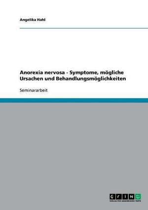 Anorexia nervosa - Symptome, mögliche Ursachen und Behandlungsmöglichkeiten de Angelika Hahl