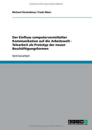 Der Einfluss computervermittelter Kommunikation auf die Arbeitswelt - Telearbeit als Prototyp der neuen Beschäftigungsformen de Michael Fürstenberg