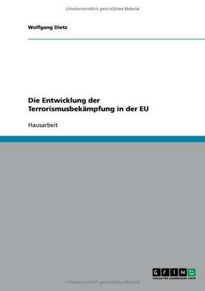 Die Entwicklung der Terrorismusbekämpfung in der EU de Wolfgang Dietz