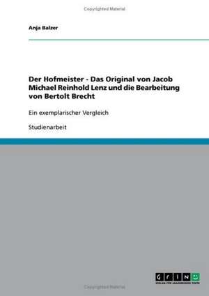 Der Hofmeister - Das Original von Jacob Michael Reinhold Lenz und die Bearbeitung von Bertolt Brecht de Anja Balzer