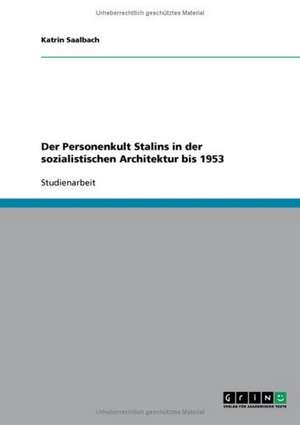 Der Personenkult Stalins in der sozialistischen Architektur bis 1953 de Katrin Saalbach