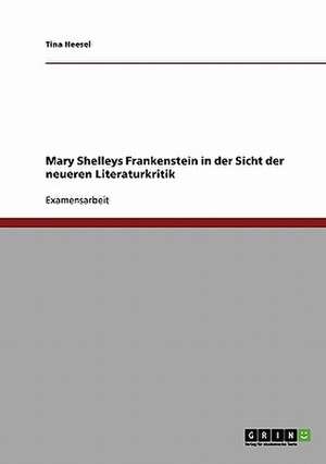 Mary Shelleys Frankenstein in der Sicht der neueren Literaturkritik de Tina Heesel