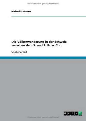 Die Völkerwanderung in der Schweiz zwischen dem 5. und 7. Jh. n. Chr. de Michael Portmann