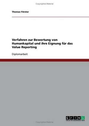 Verfahren zur Bewertung von Humankapital und ihre Eignung für das Value Reporting de Thomas Förster