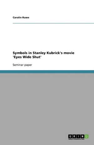 Symbols in Stanley Kubrick's movie 'Eyes Wide Shut' de Carolin Ruwe