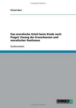 Das moralische Urteil beim Kinde nach Piaget: Zwang der Erwachsenen und moralischer Realismus de Florian Beer