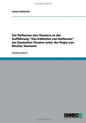 Die Reflexion des Theaters in der Aufführung "Das Käthchen von Heilbronn" am Deutschen Theater unter der Regie von Nicolas Stemann de Janine Dahlweid