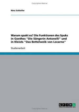 Warum spukt es? Die Funktionen des Spuks in Goethes "Die Sängerin Antonelli" und in Kleists "Das Bettelweib von Locarno" de Nina Schleifer