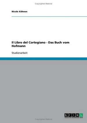 Il Libro del Cortegiano - Das Buch vom Hofmann de Nicole Köhnen