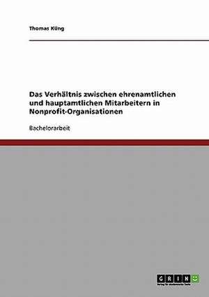 Das Verhältnis zwischen ehrenamtlichen und hauptamtlichen Mitarbeitern in Nonprofit-Organisationen de Thomas Küng