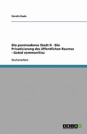 Die postmoderne Stadt II - Die Privatisierung des öffentlichen Raumes - Gated communities de Carolin Duda