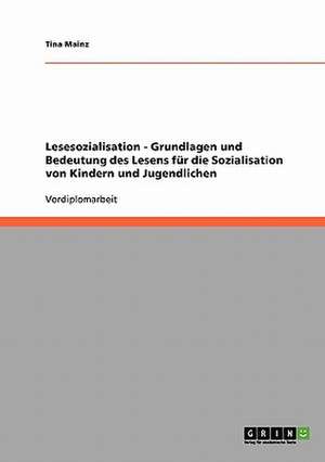 Lesesozialisation. Grundlagen und Bedeutung des Lesens für die Sozialisation von Kindern und Jugendlichen de Tina Mainz