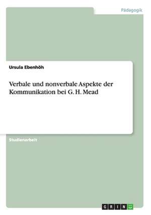 Verbale und nonverbale Aspekte der Kommunikation bei G. H. Mead de Ursula Ebenhöh