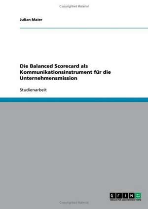 Die Balanced Scorecard als Kommunikationsinstrument für die Unternehmensmission de Julian Maier