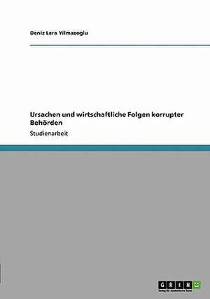 Ursachen und wirtschaftliche Folgen korrupter Behörden de Deniz Lara Yilmazoglu