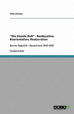 "Die Stunde Null" - Reeducation, Reorientation, Restauration de Timo Gramer