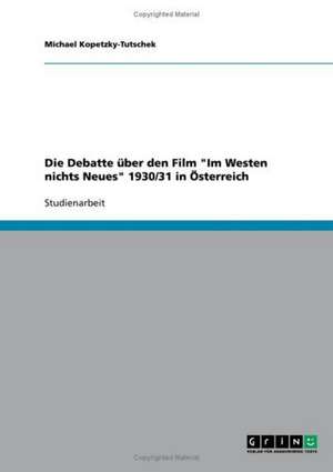 Die Debatte über den Film "Im Westen nichts Neues" 1930/31 in Österreich de Michael Kopetzky-Tutschek