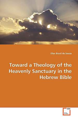 Toward a Theology of the HeavenlySanctuary in the Hebrew Bible de Elias Brasil de Souza