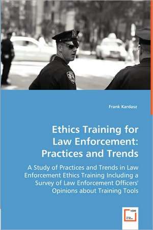 Ethics Training for Law Enforcement: Practices and Trends de Dr. Frank Kardasz