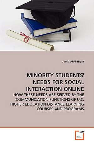 Minority Students' Needs for Social Interaction Online - How These Needs Are Served by the Communication Functions of U.S. Higher Education Distance Learning Courses and Programs de Ann Sudell Thorn