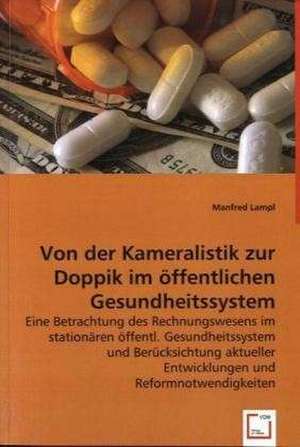 Von der Kameralistik zur Doppik im öffentlichen Gesundheitssystem de Manfred Lampl