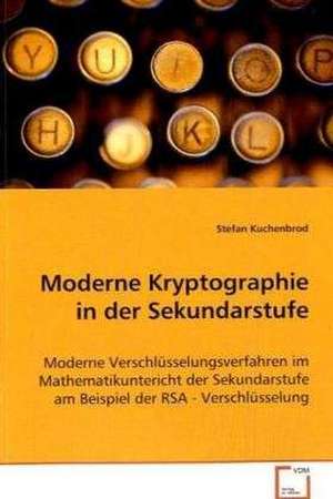 Moderne Kryptographie in der Sekundarstufe de Stefan Kuchenbrod