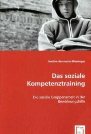 Das soziale Kompetenztraining de Nadine Annmarie Mössinger