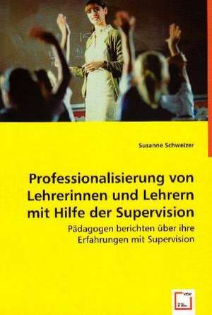 Professionalisierung von Lehrerinnen und Lehrern mit Hilfe der Supervision de Susanne Schweizer