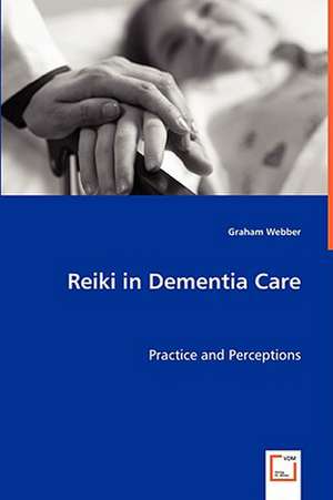 Reiki in Dementia Care de Graham Webber